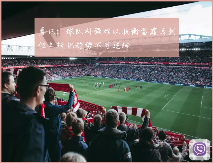 勇记：球队补强难以抗衡雷霆马刺但年轻化趋势不可逆转